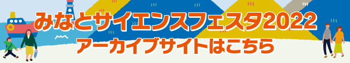 みなとサイエンスフェスタ2022アーカイブサイトはこちら