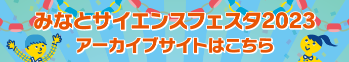 みなとサイエンスフェスタ2023アーカイブサイトはこちら