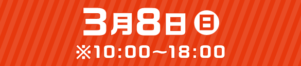 3月8日（日）※10：00～18：00